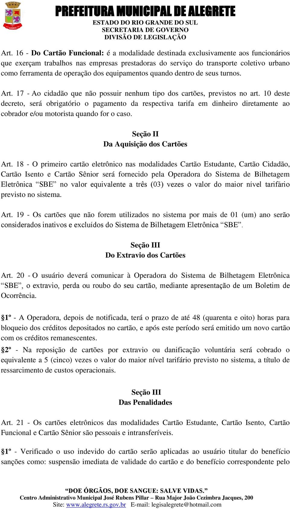 10 deste decreto, será obrigatório o pagamento da respectiva tarifa em dinheiro diretamente ao cobrador e/ou motorista quando for o caso. Seção II Da Aquisição dos Cartões Art.