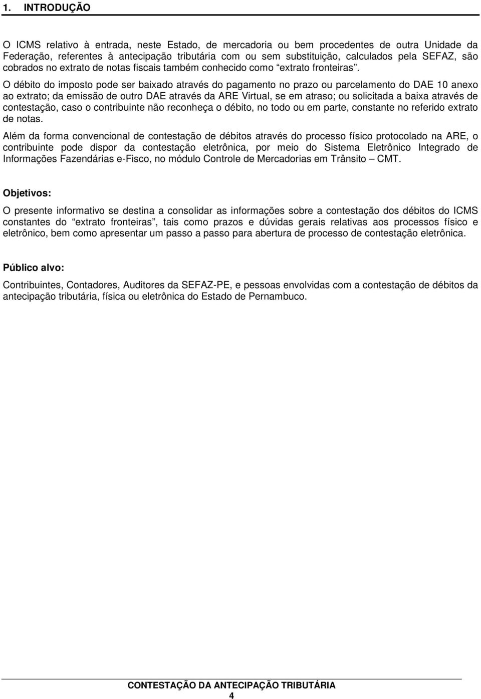 O débito do imposto pode ser baixado através do pagamento no prazo ou parcelamento do DAE 10 anexo ao extrato; da emissão de outro DAE através da ARE Virtual, se em atraso; ou solicitada a baixa