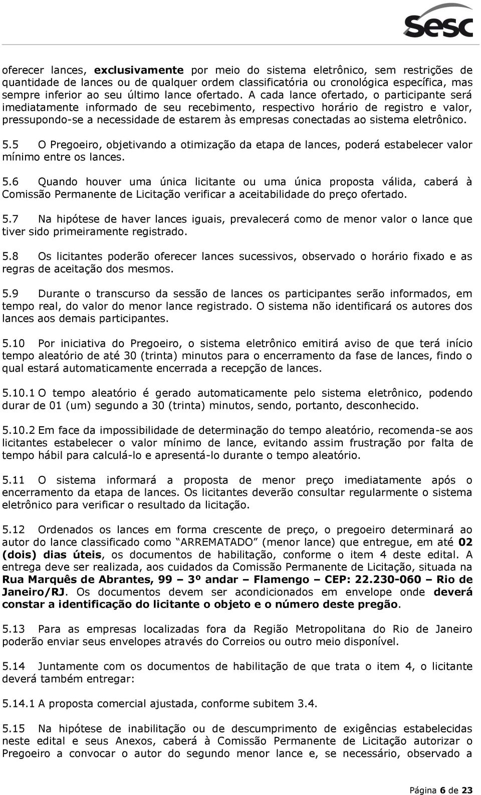 A cada lance ofertado, o participante será imediatamente informado de seu recebimento, respectivo horário de registro e valor, pressupondo-se a necessidade de estarem às empresas conectadas ao