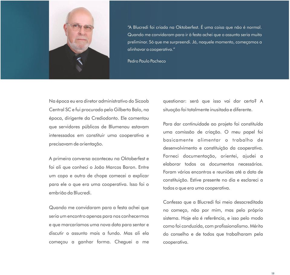 Pedro Paulo Pacheco Na época eu era diretor administrativo do Sicoob Central SC e fui procurado pelo Gilberto Balo, na época, dirigente da Crediodonto.