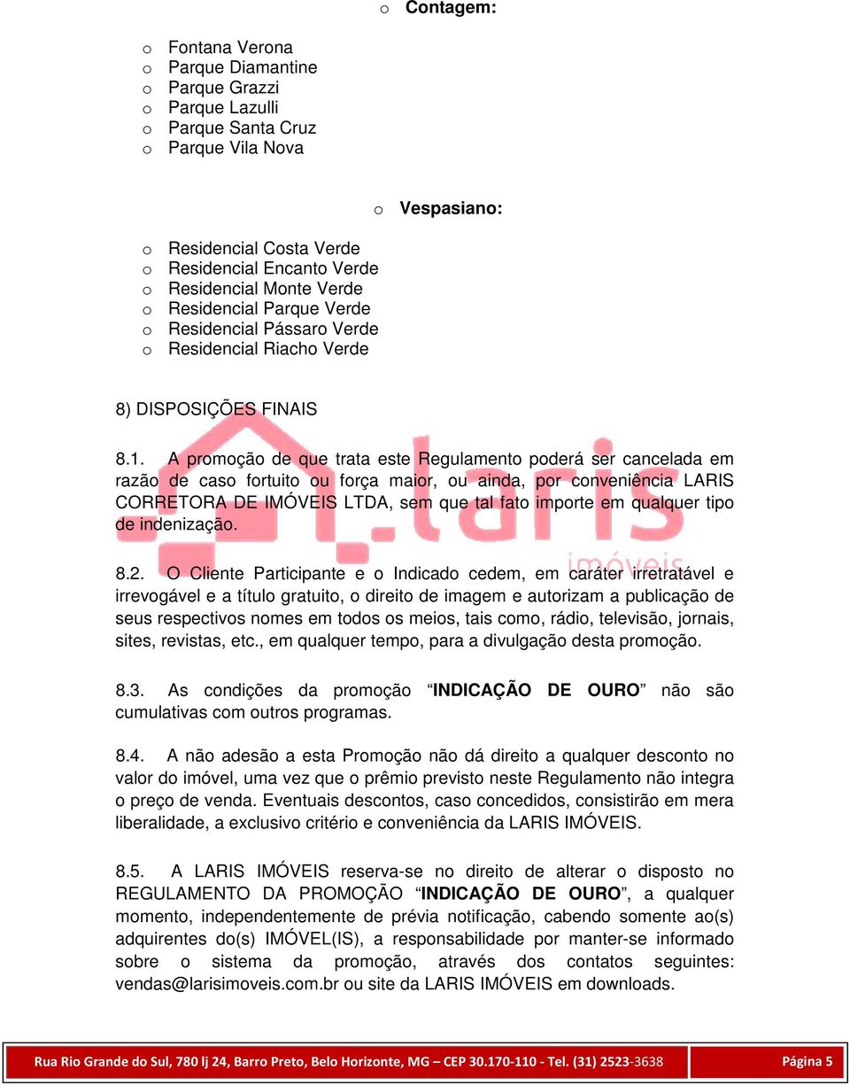 A promoção de que trata este Regulamento poderá ser cancelada em razão de caso fortuito ou força maior, ou ainda, por conveniência LARIS CORRETORA DE IMÓVEIS LTDA, sem que tal fato importe em