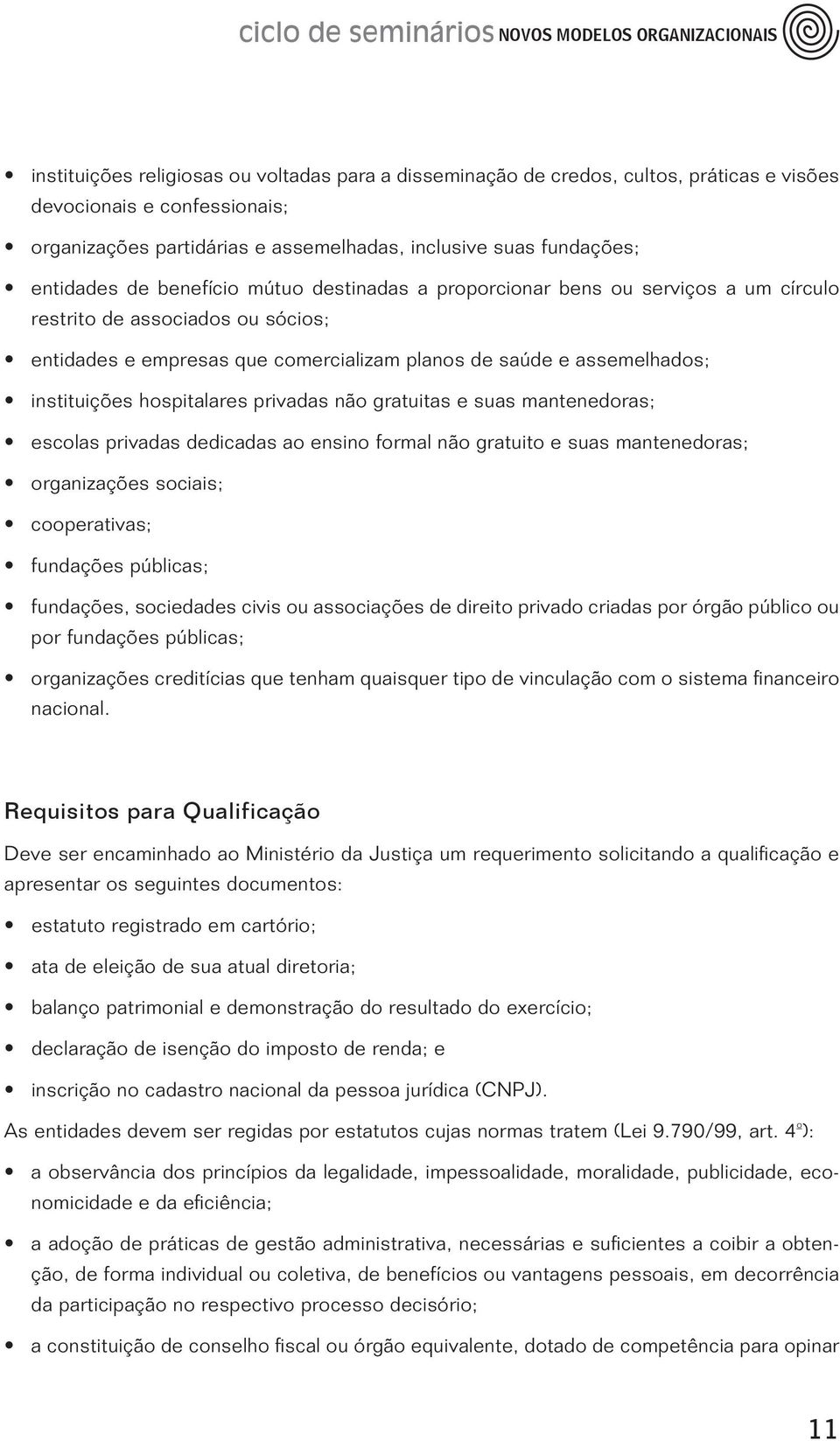 hospitalares privadas não gratuitas e suas mantenedoras; escolas privadas dedicadas ao ensino formal não gratuito e suas mantenedoras; organizações sociais; cooperativas; fundações públicas;