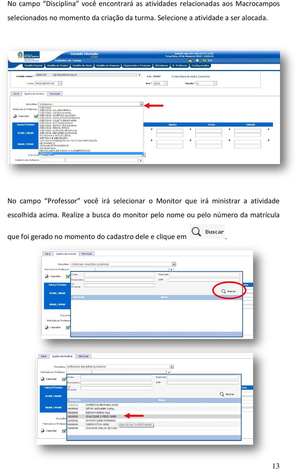 No campo Professor você irá selecionar o Monitor que irá ministrar a atividade escolhida acima.