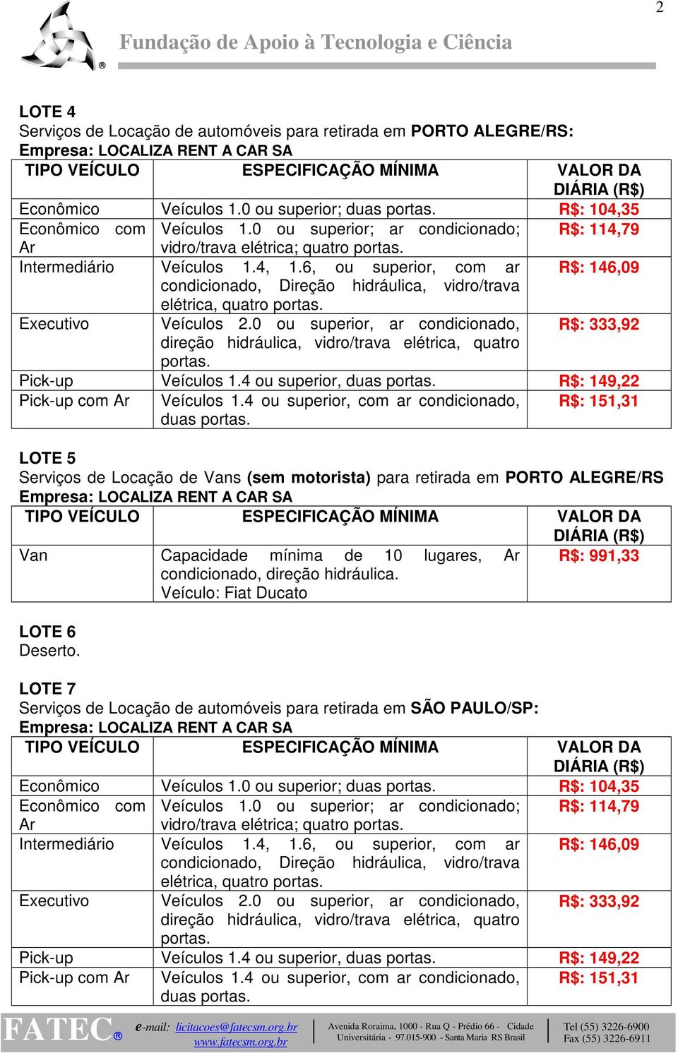 4 ou superior, com ar condicionado, LOTE 5 Serviços de Locação de Vans (sem motorista) para retirada em PORTO ALEGRE/RS Van Capacidade mínima de 10