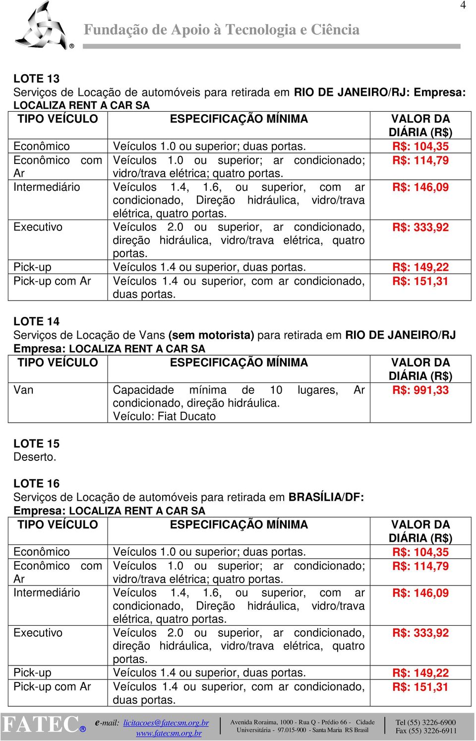 4 ou superior, com ar condicionado, LOTE 14 Serviços de Locação de Vans (sem motorista) para retirada em RIO DE JANEIRO/RJ Van Capacidade mínima de 10