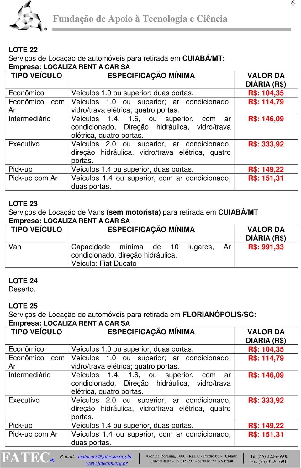 4 ou superior, com ar condicionado, LOTE 23 Serviços de Locação de Vans (sem motorista) para retirada em CUIABÁ/MT Van Capacidade mínima de 10