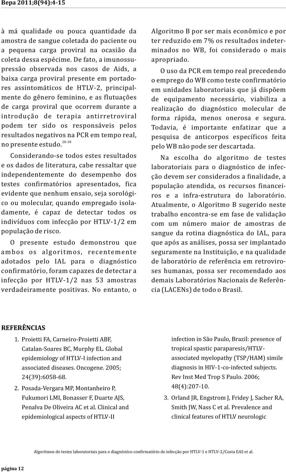 que ocorrem durante a introdução de terapia antirretroviral podem ter sido os responsáveis pelos resultados negativos na PCR em tempo real, 28-30 no presente estudo.