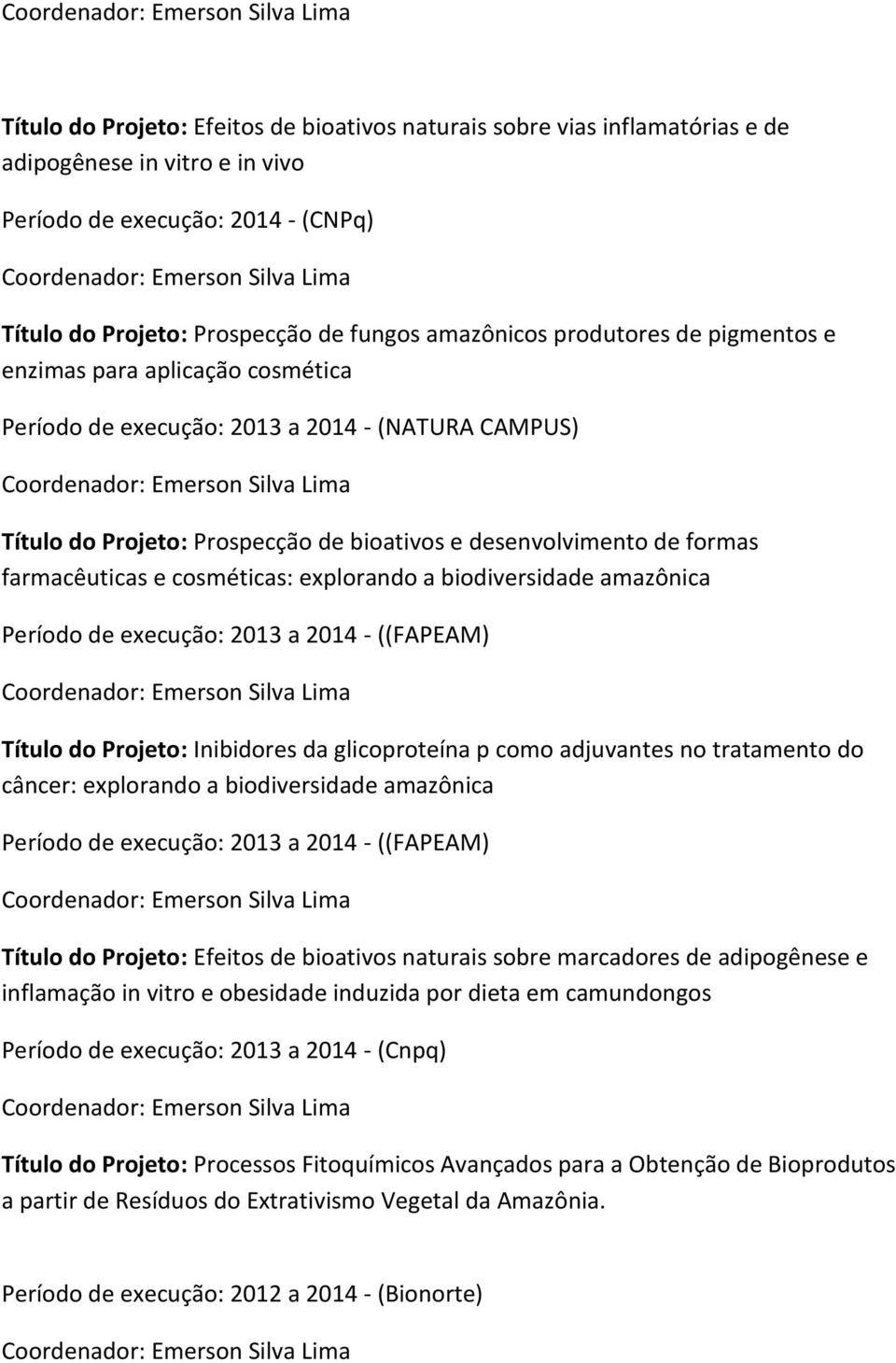 cosméticas: explorando a biodiversidade amazônica Período de execução: 2013 a 2014 - ((FAPEAM) Título do Projeto: Inibidores da glicoproteína p como adjuvantes no tratamento do câncer: explorando a