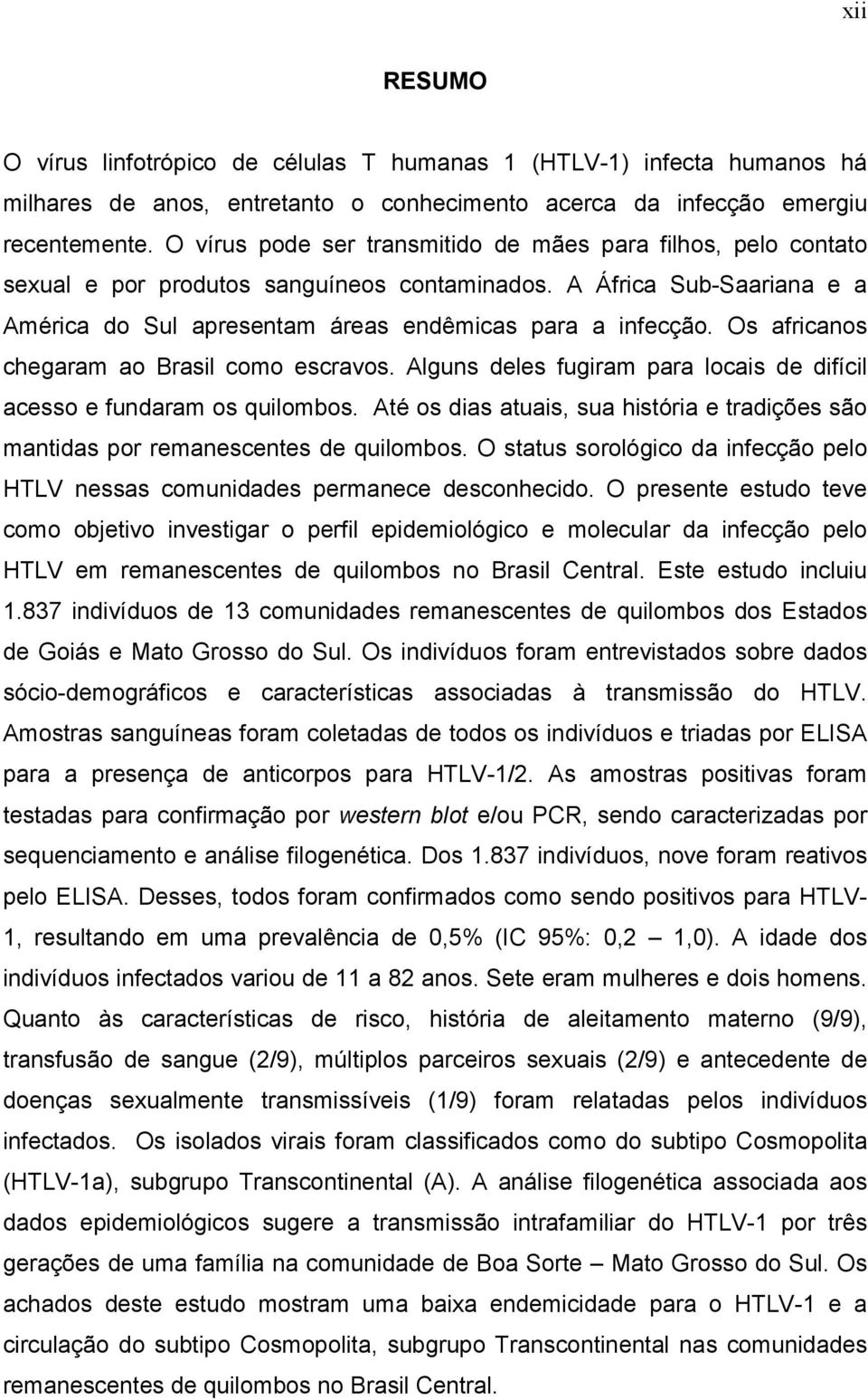 Os africanos chegaram ao Brasil como escravos. Alguns deles fugiram para locais de difícil acesso e fundaram os quilombos.