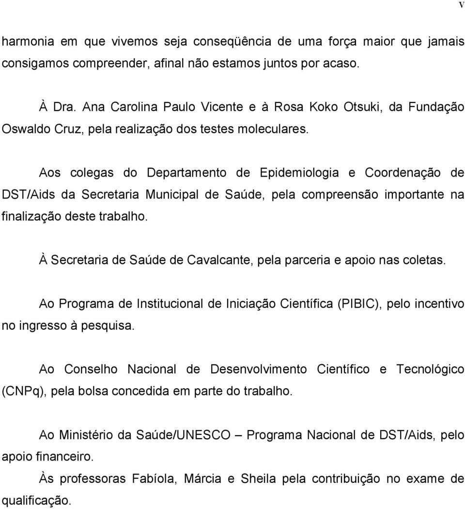 Aos colegas do Departamento de Epidemiologia e Coordenação de DST/Aids da Secretaria Municipal de Saúde, pela compreensão importante na finalização deste trabalho.