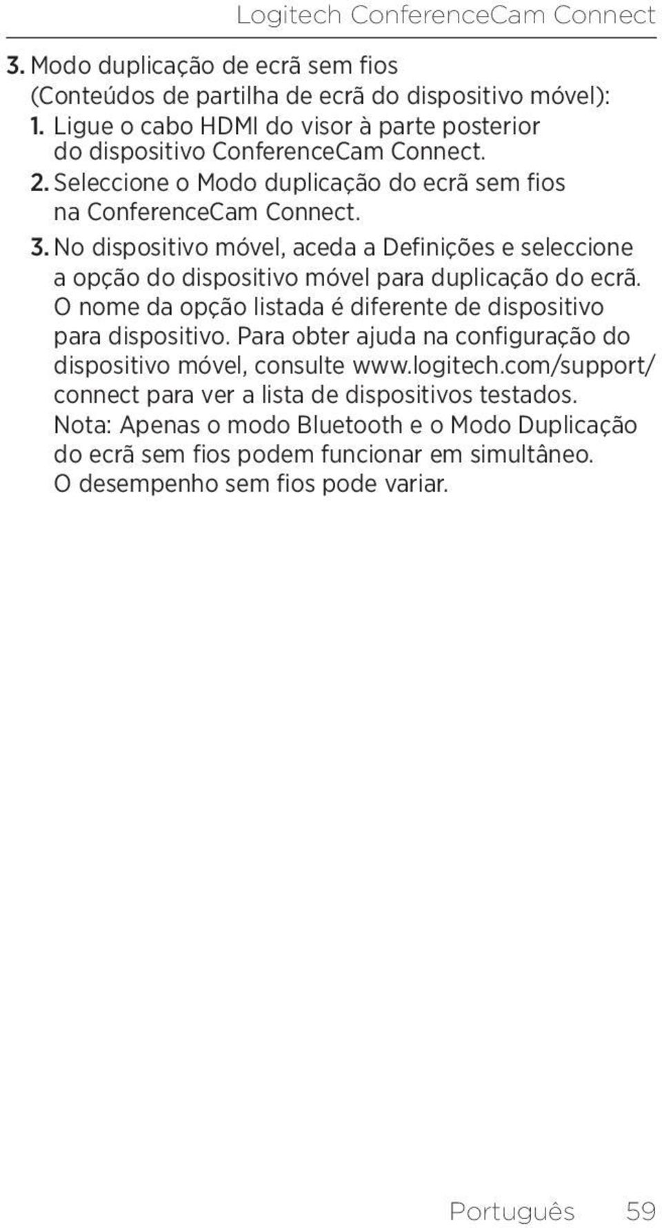 No dispositivo móvel, aceda a Definições e seleccione a opção do dispositivo móvel para duplicação do ecrã. O nome da opção listada é diferente de dispositivo para dispositivo.