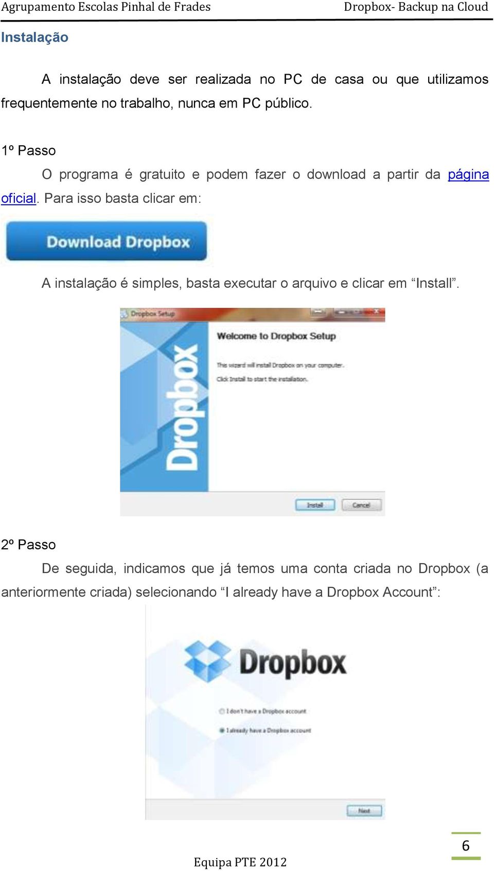 Para isso basta clicar em: A instalação é simples, basta executar o arquivo e clicar em Install.