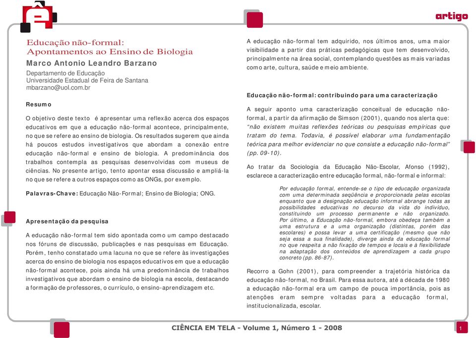 Os resultados sugerem que ainda há poucos estudos investigativos que abordam a conexão entre educação não-formal e ensino de biologia.