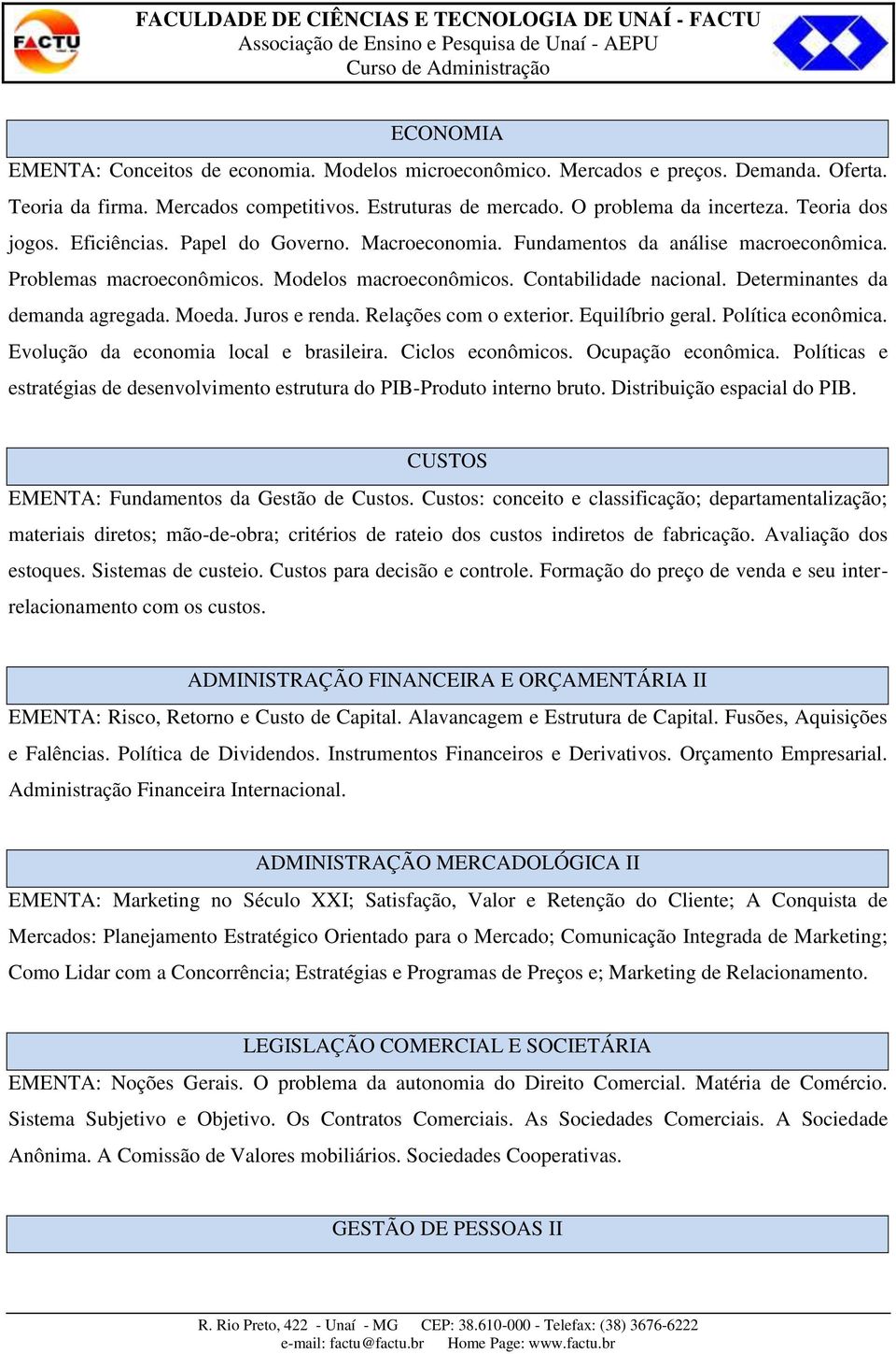 Determinantes da demanda agregada. Moeda. Juros e renda. Relações com o exterior. Equilíbrio geral. Política econômica. Evolução da economia local e brasileira. Ciclos econômicos. Ocupação econômica.