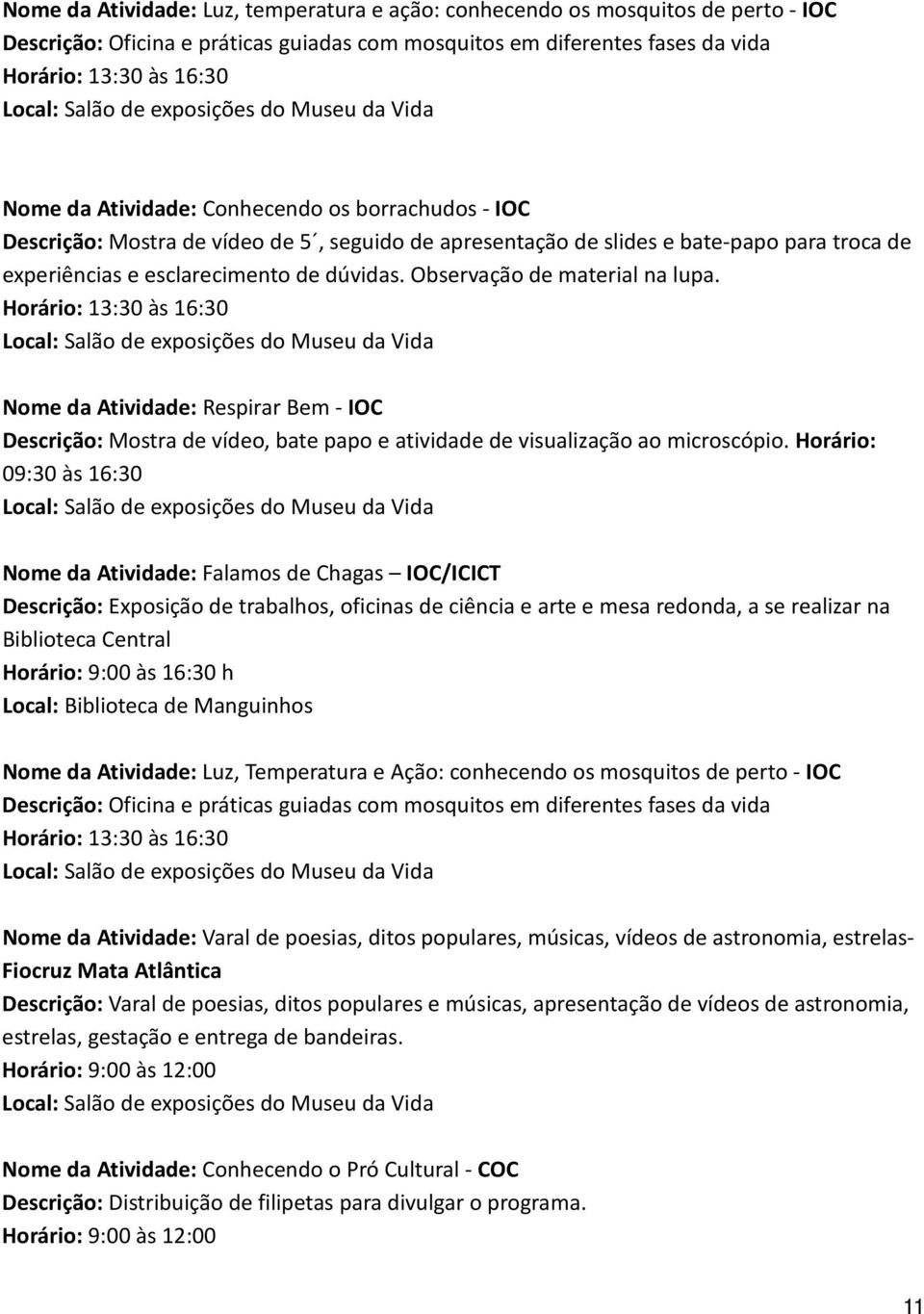 Nome da Atividade: Respirar Bem - IOC Descrição: Mostra de vídeo, bate papo e atividade de visualização ao microscópio.