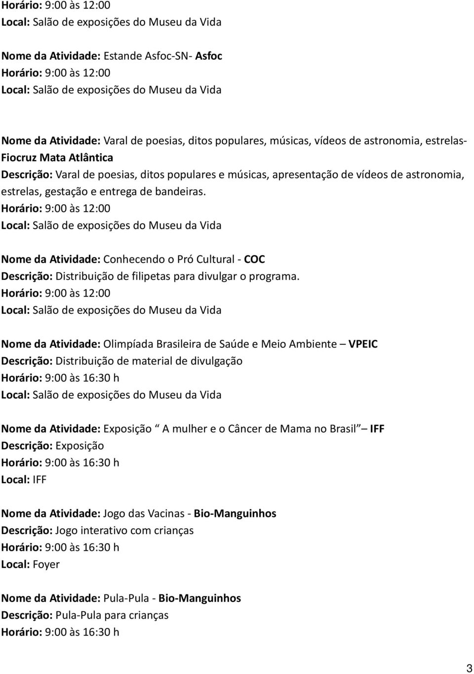 Nome da Atividade: Conhecendo o Pró Cultural - COC Descrição: Distribuição de filipetas para divulgar o programa.