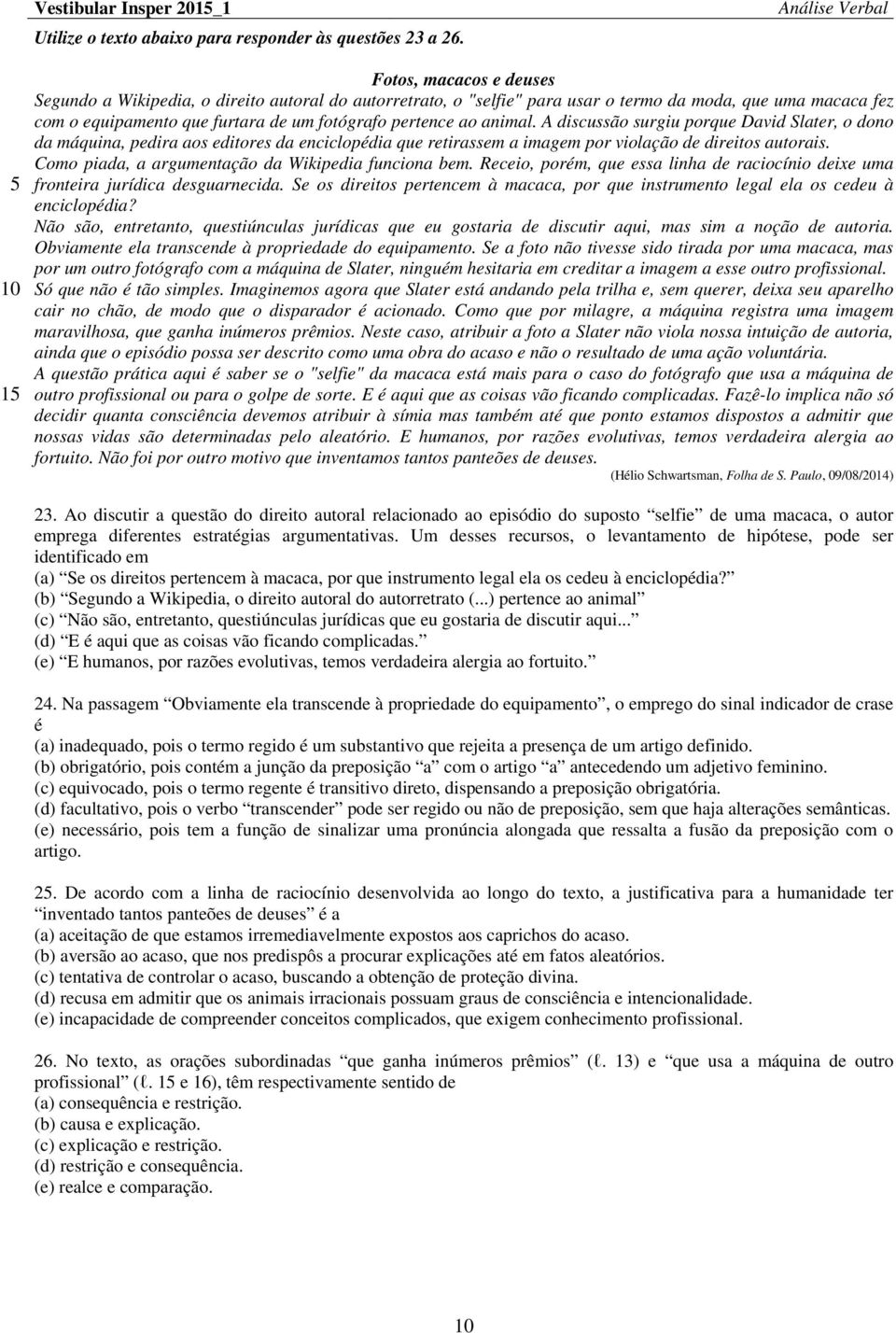 ao animal. A discussão surgiu porque David Slater, o dono da máquina, pedira aos editores da enciclopédia que retirassem a imagem por violação de direitos autorais.