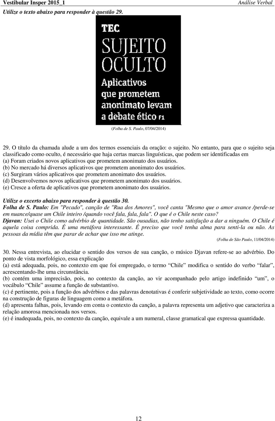 anonimato dos usuários. (b) No mercado há diversos aplicativos que prometem anonimato dos usuários. (c) Surgiram vários aplicativos que prometem anonimato dos usuários.