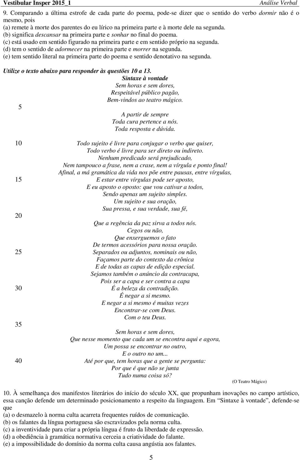 (d) tem o sentido de adormecer na primeira parte e morrer na segunda. (e) tem sentido literal na primeira parte do poema e sentido denotativo na segunda.