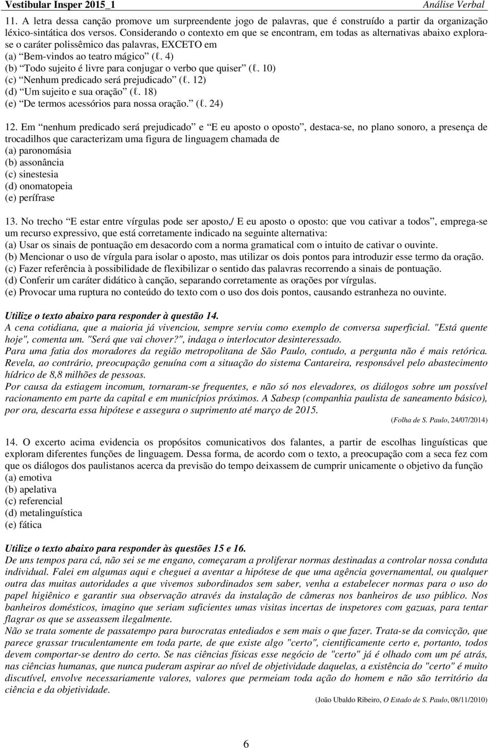 4) (b) Todo sujeito é livre para conjugar o verbo que quiser (l. 10) (c) Nenhum predicado será prejudicado (l. 12) (d) Um sujeito e sua oração (l. 18) (e) De termos acessórios para nossa oração. (l. 24) 12.