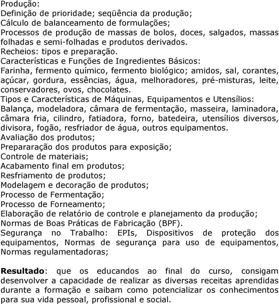 Características e Funções de Ingredientes Básicos: Farinha, fermento químico, fermento biológico; amidos, sal, corantes, açúcar, gordura, essências, água, melhoradores, pré-misturas, leite,