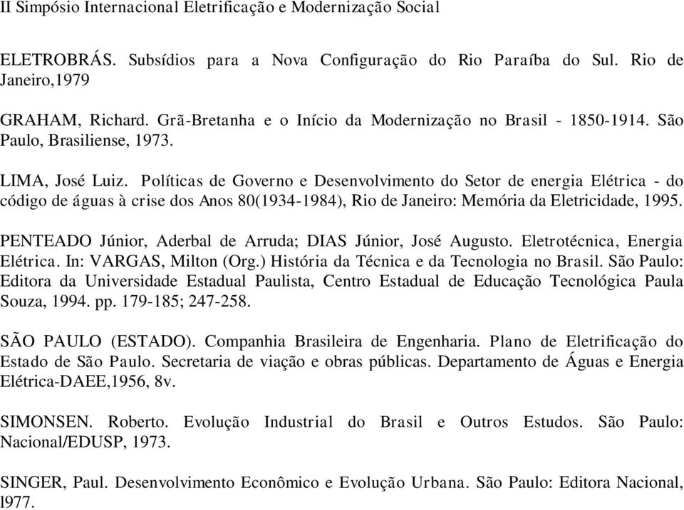 PENTEADO Júnior, Aderbal de Arruda; DIAS Júnior, José Augusto. Eletrotécnica, Energia Elétrica. In: VARGAS, Milton (Org.) História da Técnica e da Tecnologia no Brasil.