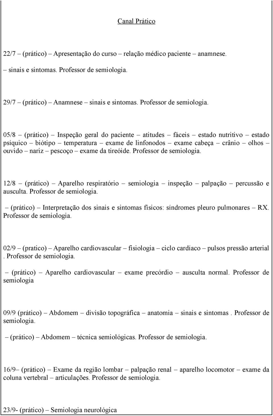 05/8 (prático) Inspeção geral do paciente atitudes fáceis estado nutritivo estado psíquico biótipo temperatura exame de linfonodos exame cabeça crânio olhos ouvido nariz pescoço exame da tireóide.