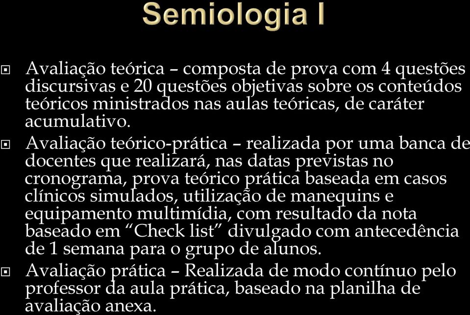 Avaliação teórico-prática realizada por uma banca de docentes que realizará, nas datas previstas no cronograma, prova teórico prática baseada em casos