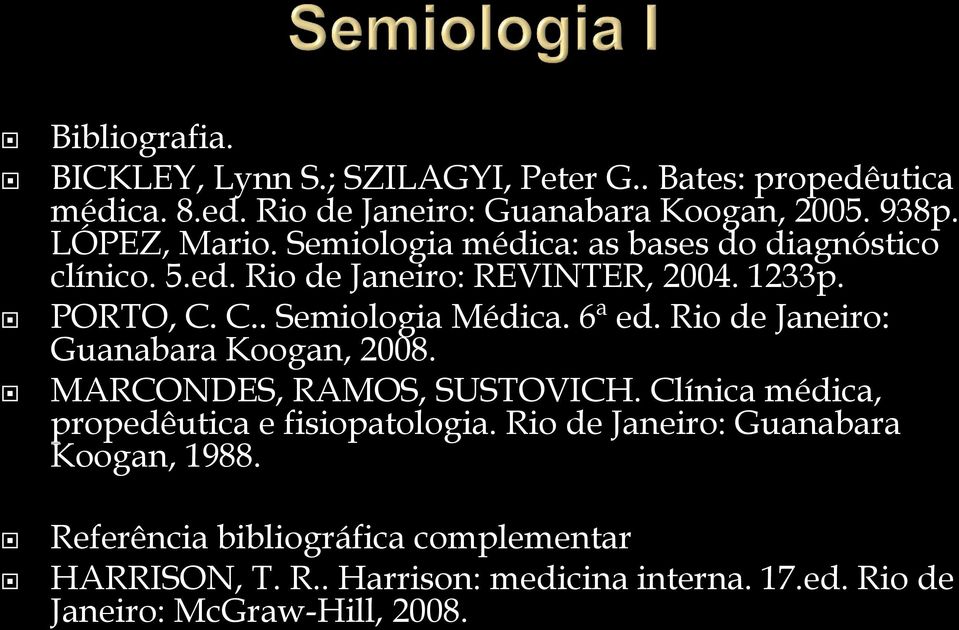 6ª ed. Rio de Janeiro: Guanabara Koogan, 2008. MARCONDES, RAMOS, SUSTOVICH. Clínica médica, propedêutica e fisiopatologia.