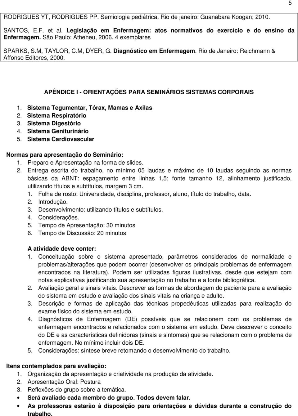 APÊNDICE I - ORIENTAÇÕES PARA SEMINÁRIOS SISTEMAS CORPORAIS 1. Sistema Tegumentar, Tórax, Mamas e Axilas 2. Sistema Respiratório 3. Sistema Digestório 4. Sistema Geniturinário 5.