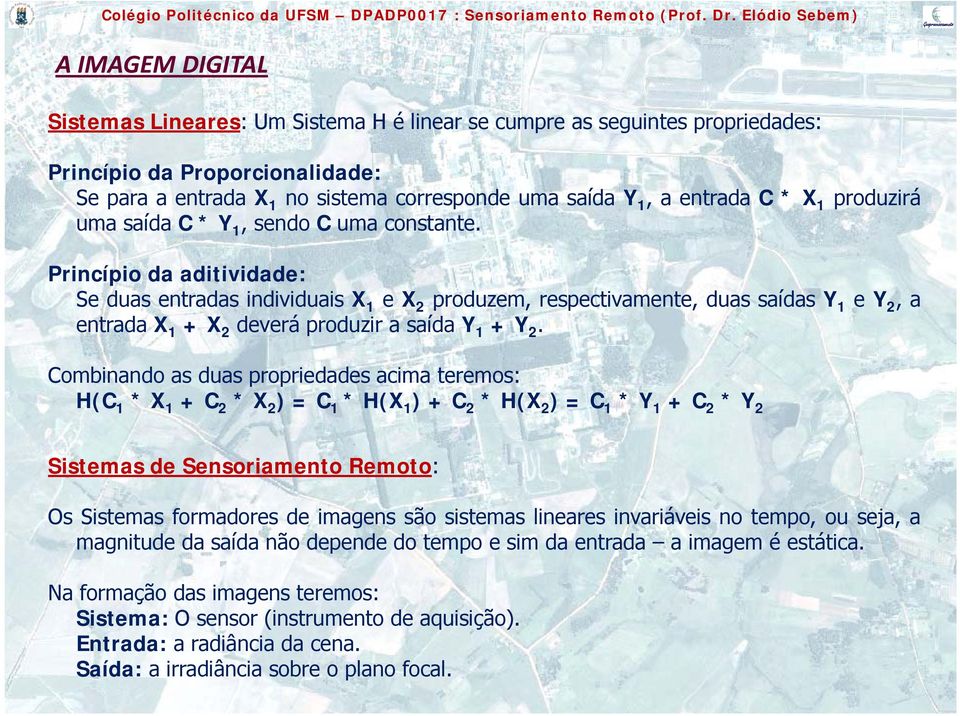 Pi Princípio i da aditividade: id d Se duas entradas individuais X 1 e X 2 produzem, respectivamente, duas saídas Y 1 e Y 2,a entrada X 1 +X 2 deverá produzir a saída Y 1 +Y 2.