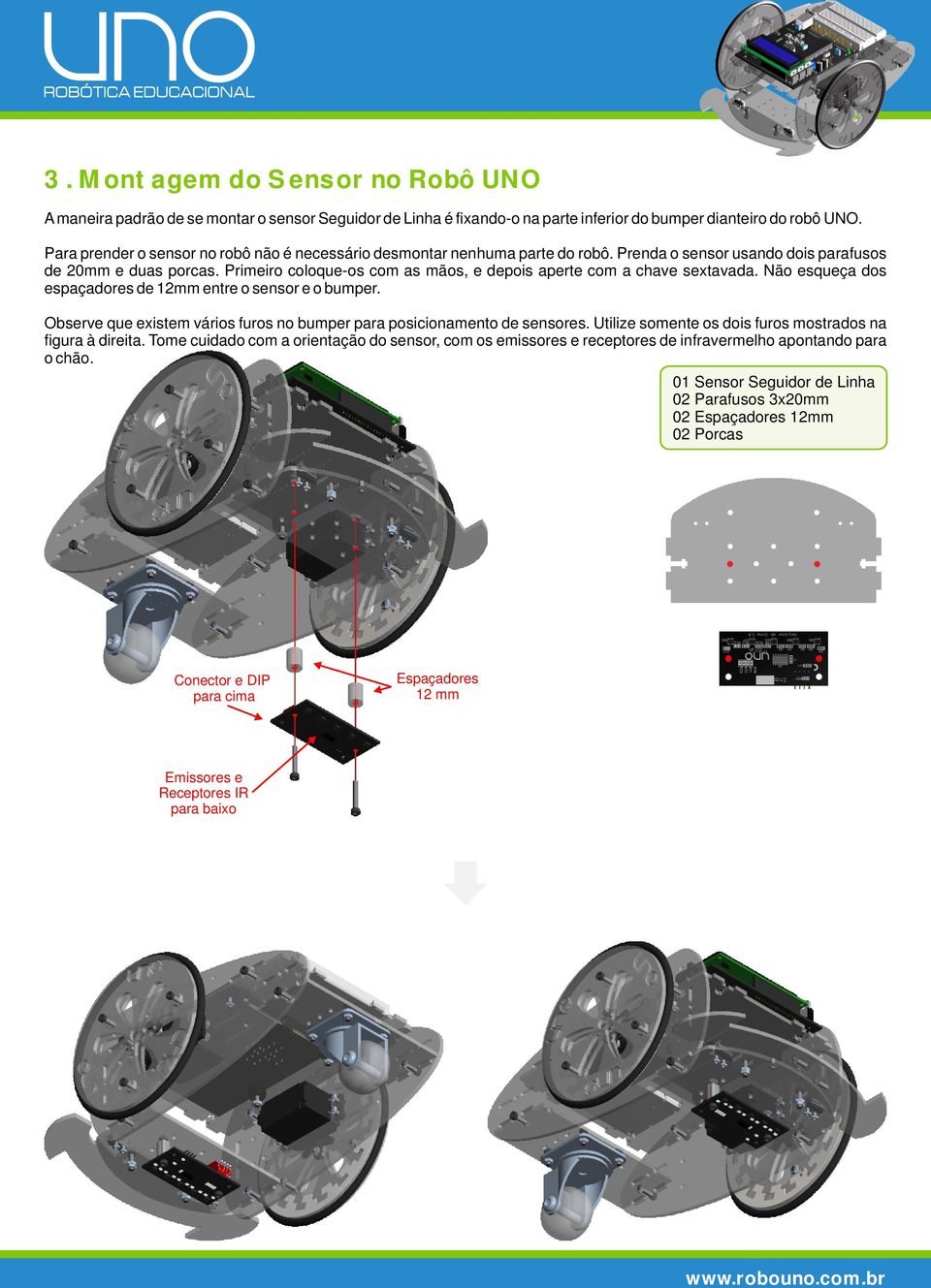 Primeiro coloque-os com as mãos, e depois aperte com a chave sextavada. Não esqueça dos espaçadores de 12mm entre o sensor e o bumper.