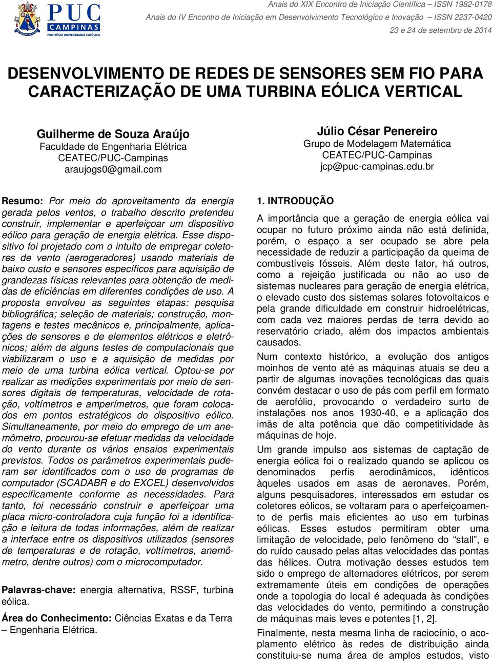 br Resumo: Por meio do aproveitamento da energia gerada pelos ventos, o trabalho descrito pretendeu construir, implementar e aperfeiçoar um dispositivo eólico para geração de energia elétrica.