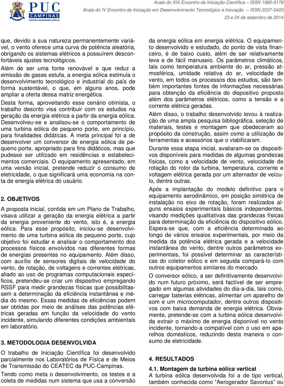 ampliar a oferta dessa matriz energética. Desta forma, aproveitando esse cenário otimista, o trabalho descrito visa contribuir com os estudos na geração da energia elétrica a partir da energia eólica.