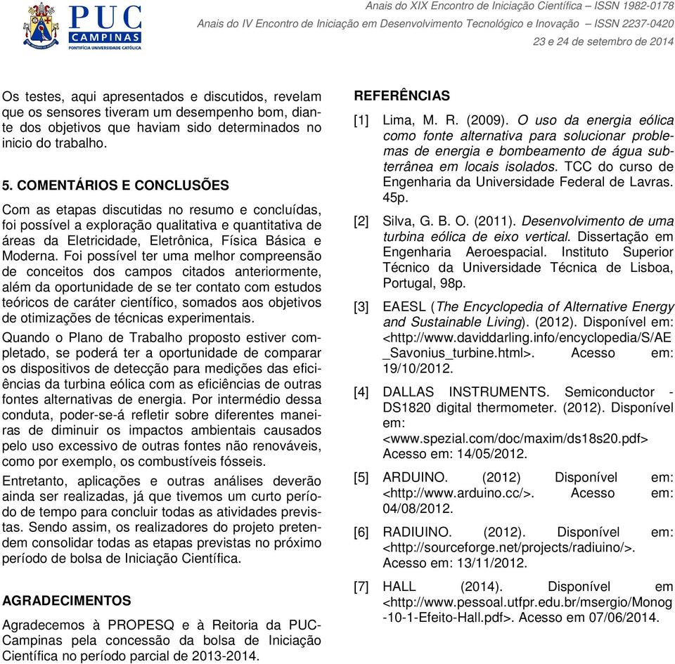 Foi possível ter uma melhor compreensão de conceitos dos campos citados anteriormente, além da oportunidade de se ter contato com estudos teóricos de caráter científico, somados aos objetivos de