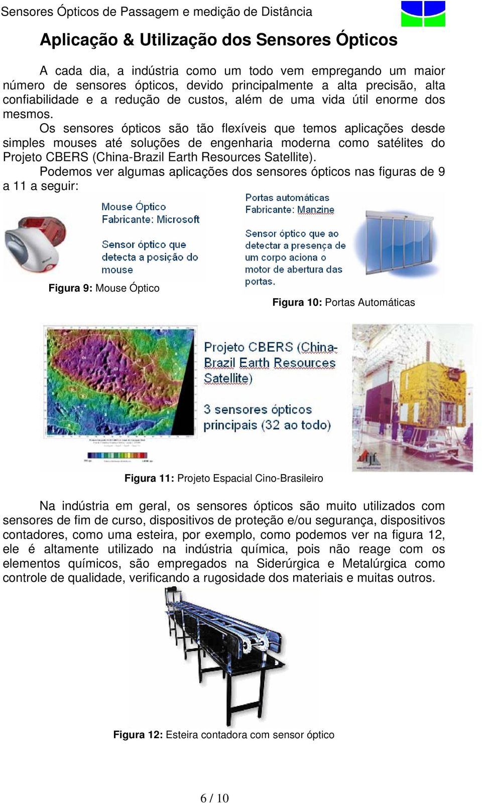 Os sensores ópticos são tão flexíveis que temos aplicações desde simples mouses até soluções de engenharia moderna como satélites do Projeto CBERS (China-Brazil Earth Resources Satellite).