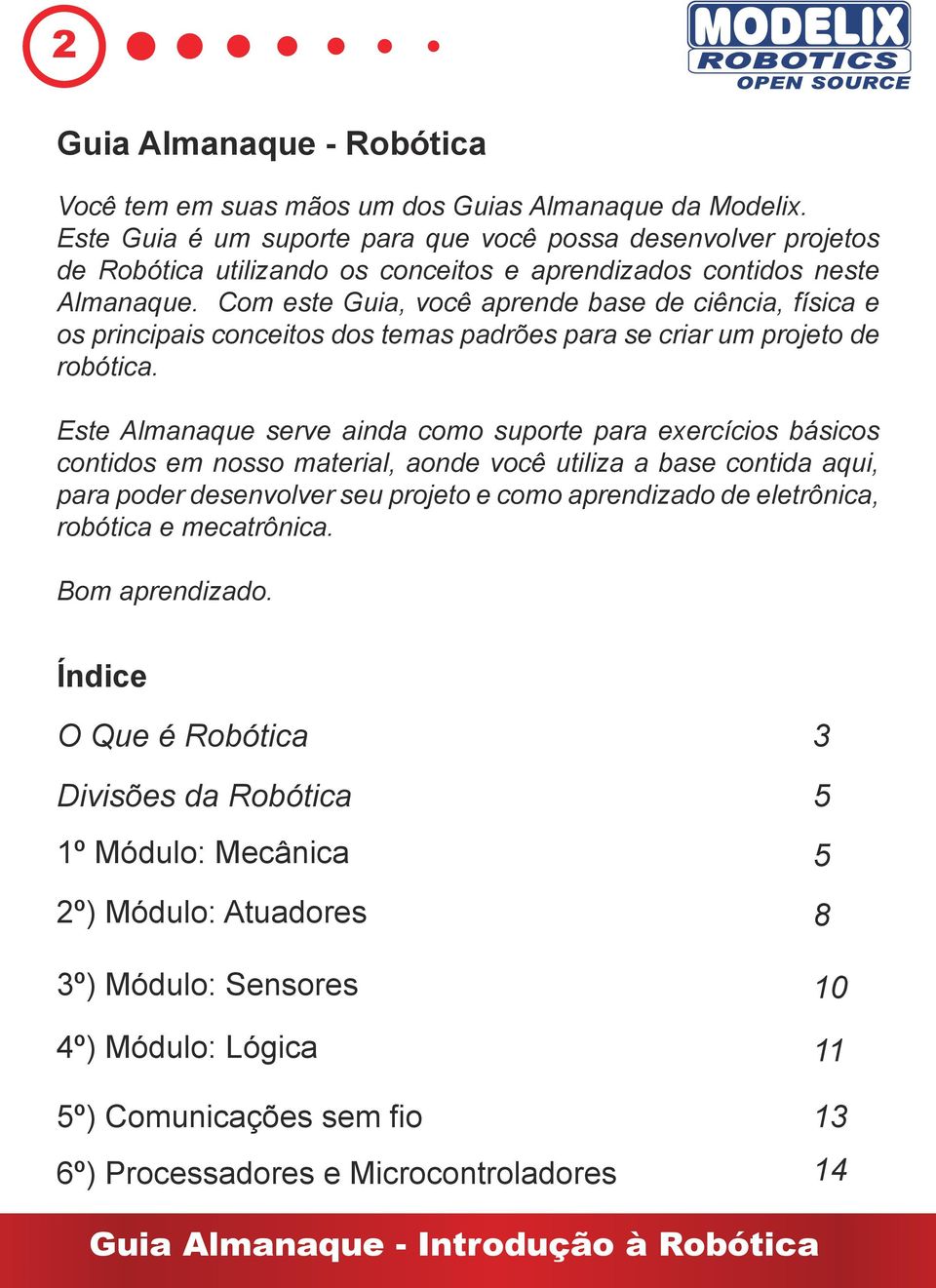 Com este Guia, você aprende base de ciência, física e os principais conceitos dos temas padrões para se criar um projeto de robótica.