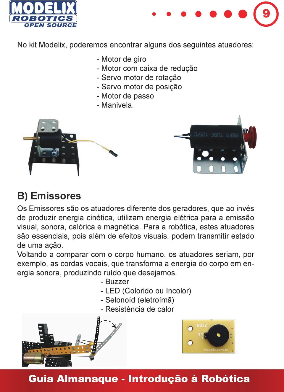 B) Emissores Os Emissores são os atuadores diferente dos geradores, que ao invés de produzir energia cinética, utilizam energia elétrica para a emissão visual, sonora, calórica e magnética.