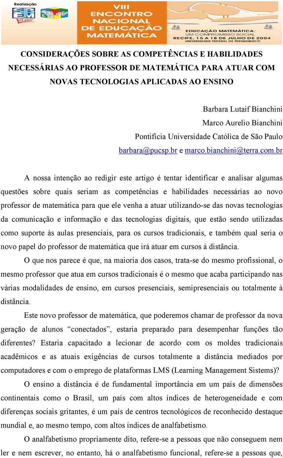 br A nossa intenção ao redigir este artigo é tentar identificar e analisar algumas questões sobre quais seriam as competências e habilidades necessárias ao novo professor de matemática para que ele