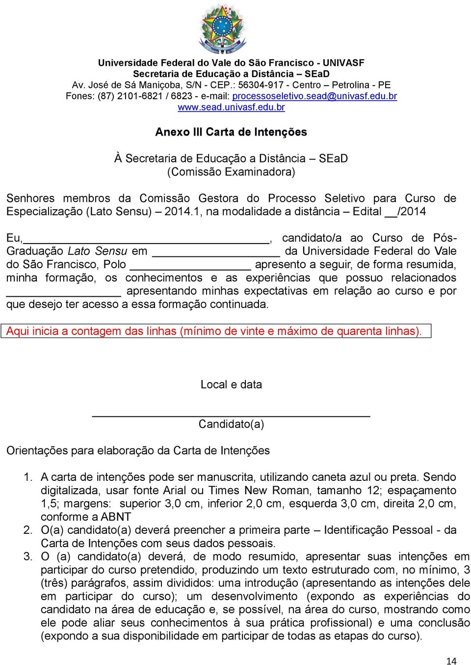 formação, os conhecimentos e as experiências que possuo relacionados apresentando minhas expectativas em relação ao curso e por que desejo ter acesso a essa formação continuada.