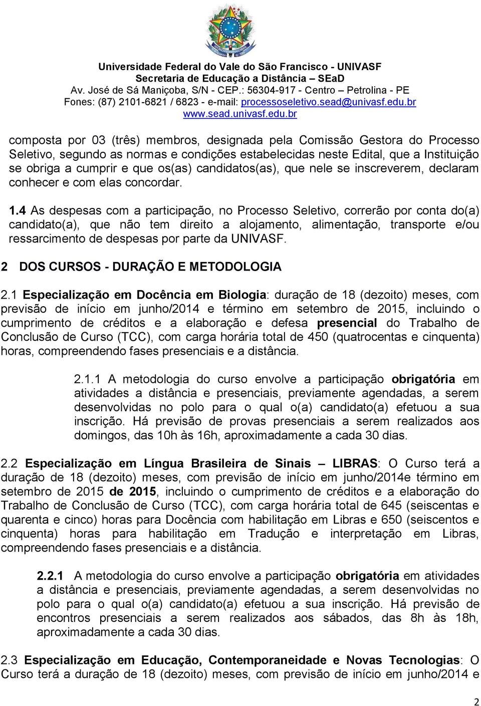 4 As despesas com a participação, no Processo Seletivo, correrão por conta do(a) candidato(a), que não tem direito a alojamento, alimentação, transporte e/ou ressarcimento de despesas por parte da