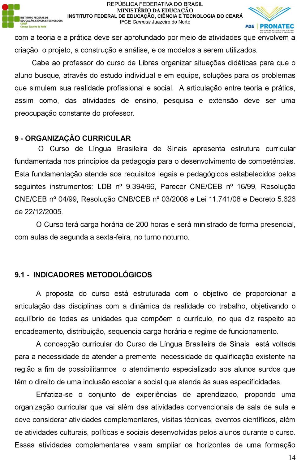 e social. A articulação entre teoria e prática, assim como, das atividades de ensino, pesquisa e extensão deve ser uma preocupação constante do professor.