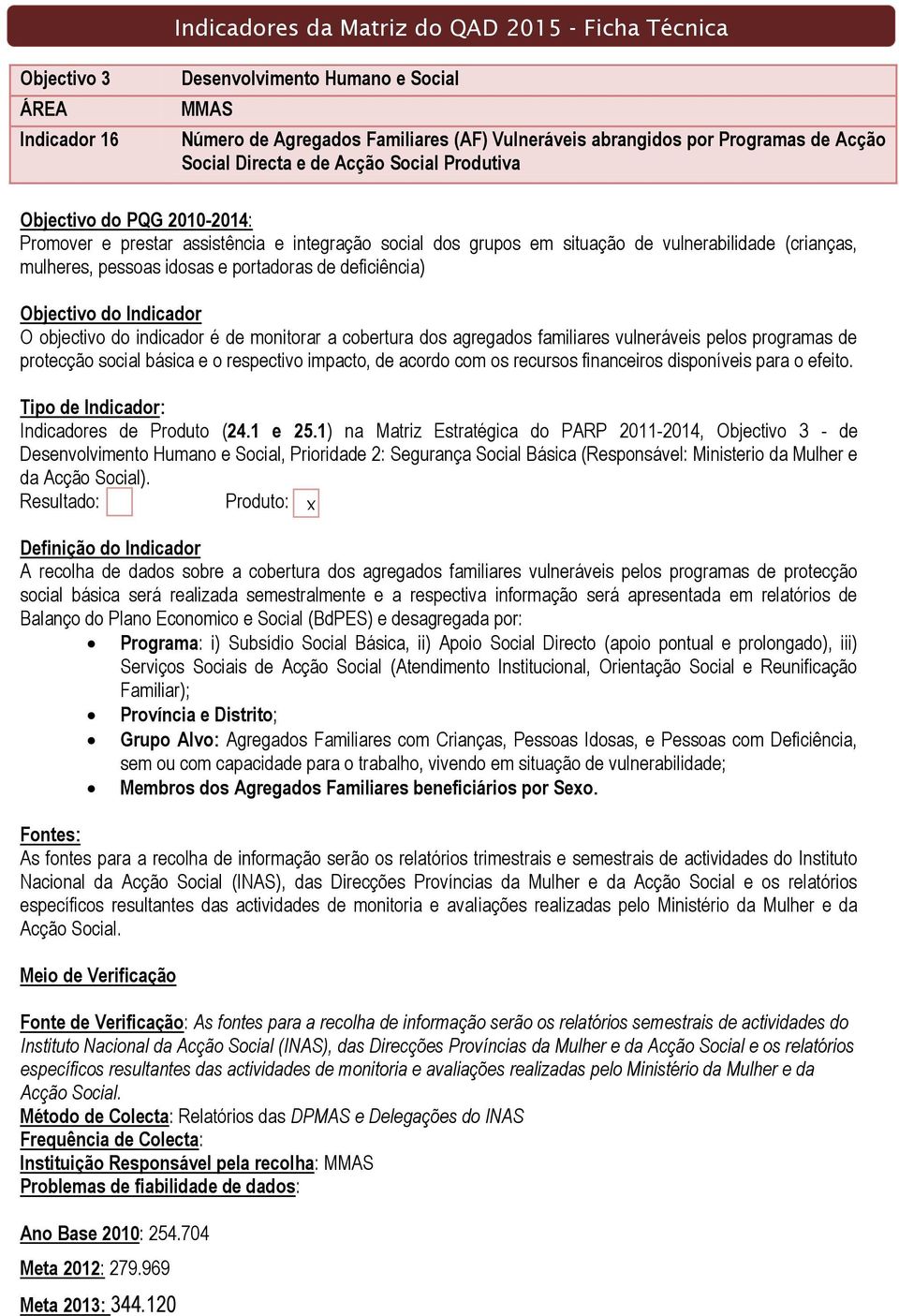 e portadoras de deficiência) Objectivo do Indicador O objectivo do indicador é de monitorar a cobertura dos agregados familiares vulneráveis pelos programas de protecção social básica e o respectivo