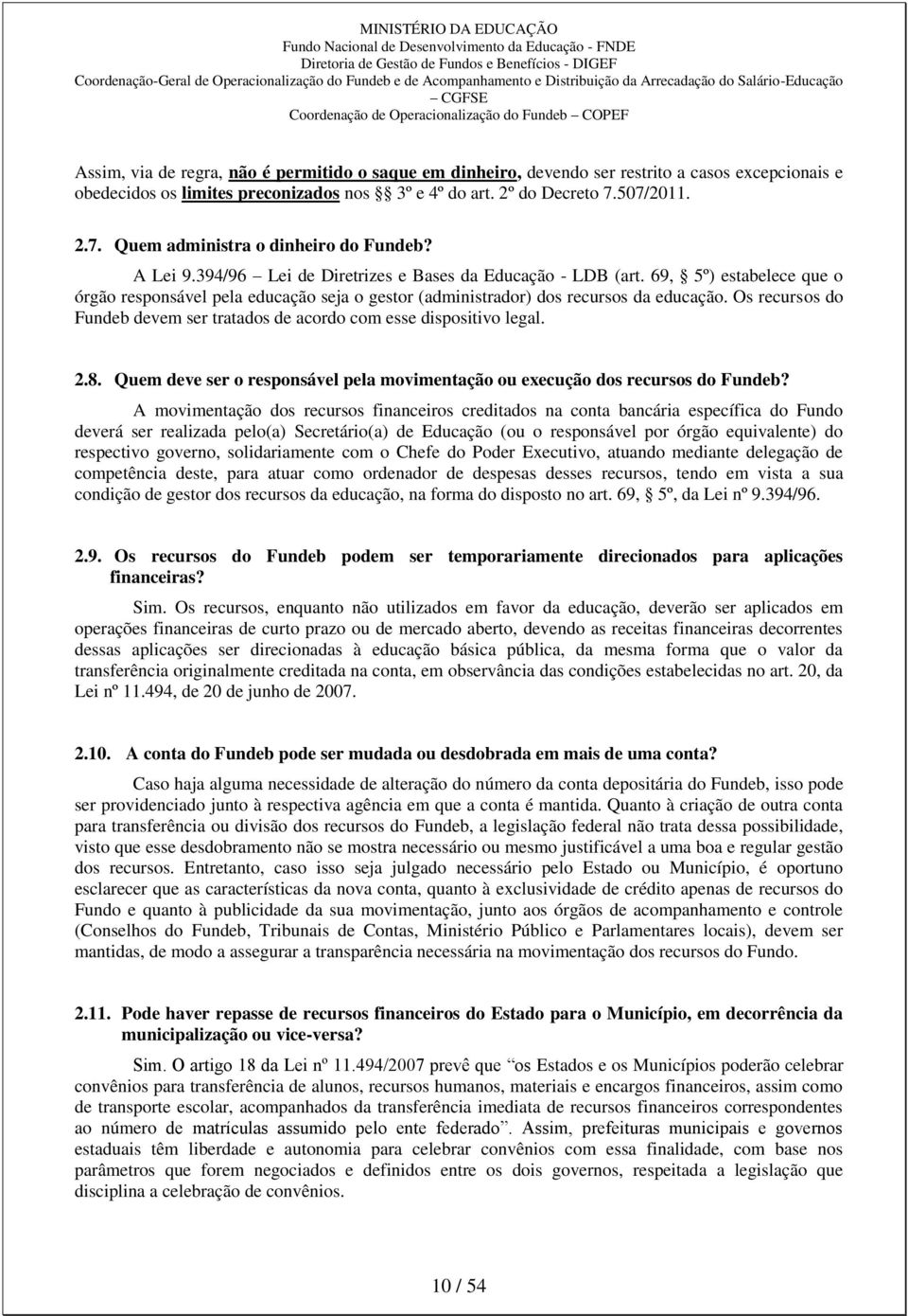 69, 5º) estabelece que o órgão responsável pela educação seja o gestor (administrador) dos recursos da educação. Os recursos do Fundeb devem ser tratados de acordo com esse dispositivo legal. 2.8.