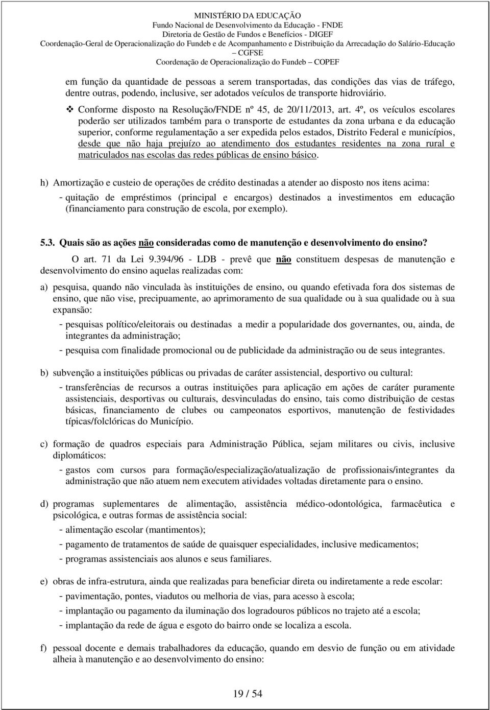 4º, os veículos escolares poderão ser utilizados também para o transporte de estudantes da zona urbana e da educação superior, conforme regulamentação a ser expedida pelos estados, Distrito Federal e