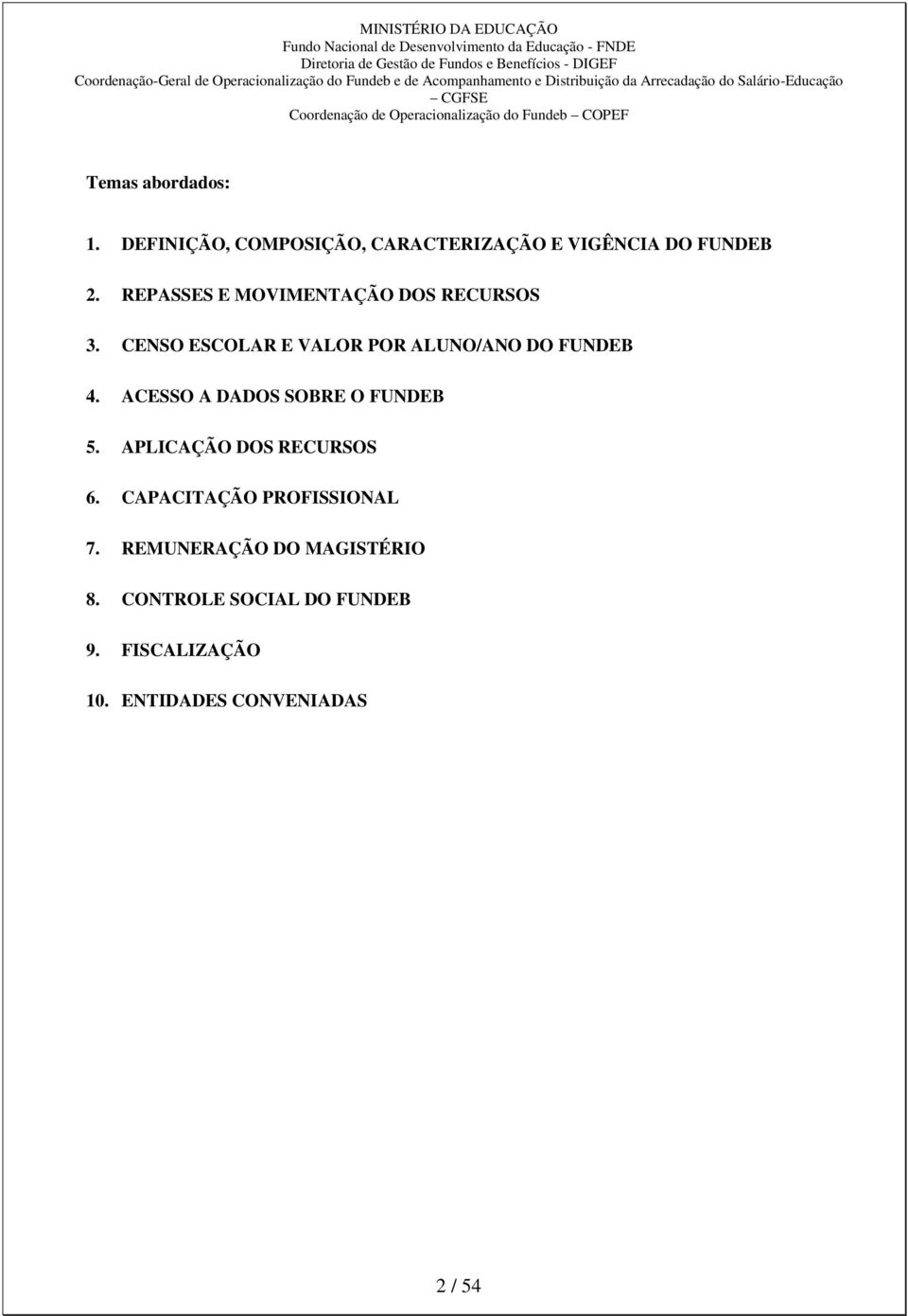 ACESSO A DADOS SOBRE O FUNDEB 5. APLICAÇÃO DOS RECURSOS 6. CAPACITAÇÃO PROFISSIONAL 7.