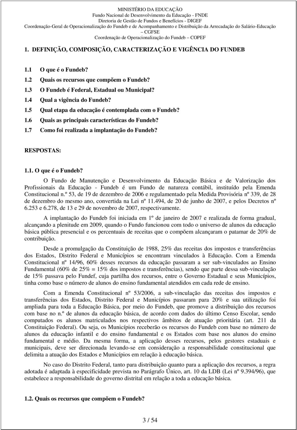 O Fundo de Manutenção e Desenvolvimento da Educação Básica e de Valorização dos Profissionais da Educação - Fundeb é um Fundo de natureza contábil, instituído pela Emenda Constitucional n.