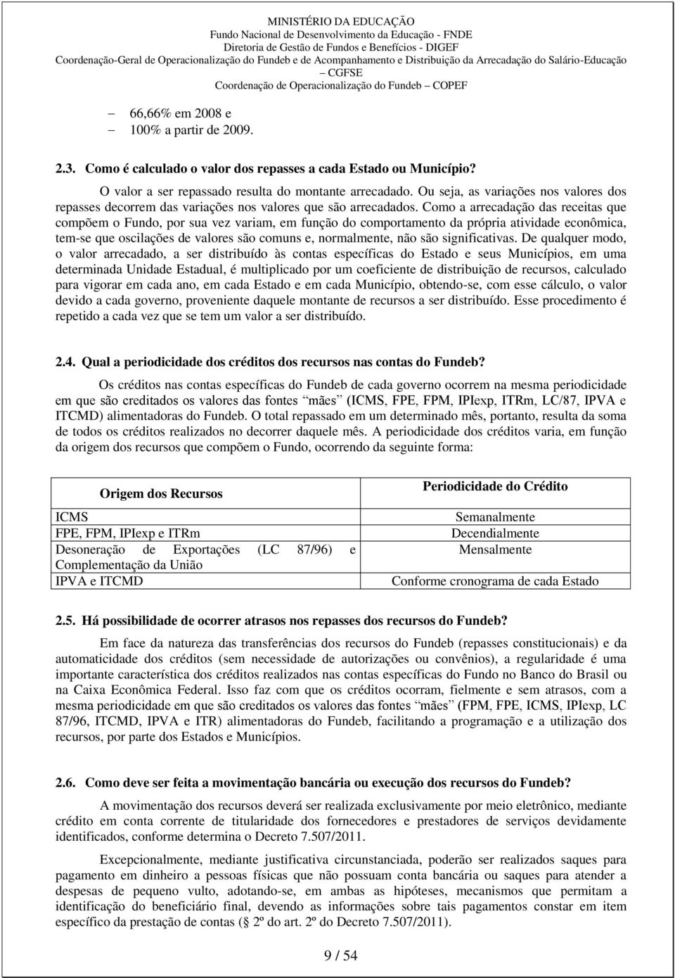 Como a arrecadação das receitas que compõem o Fundo, por sua vez variam, em função do comportamento da própria atividade econômica, tem-se que oscilações de valores são comuns e, normalmente, não são