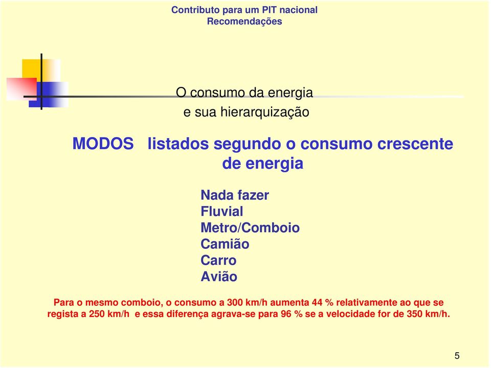 Para o mesmo comboio, o consumo a 300 km/h aumenta 44 % relativamente ao que se