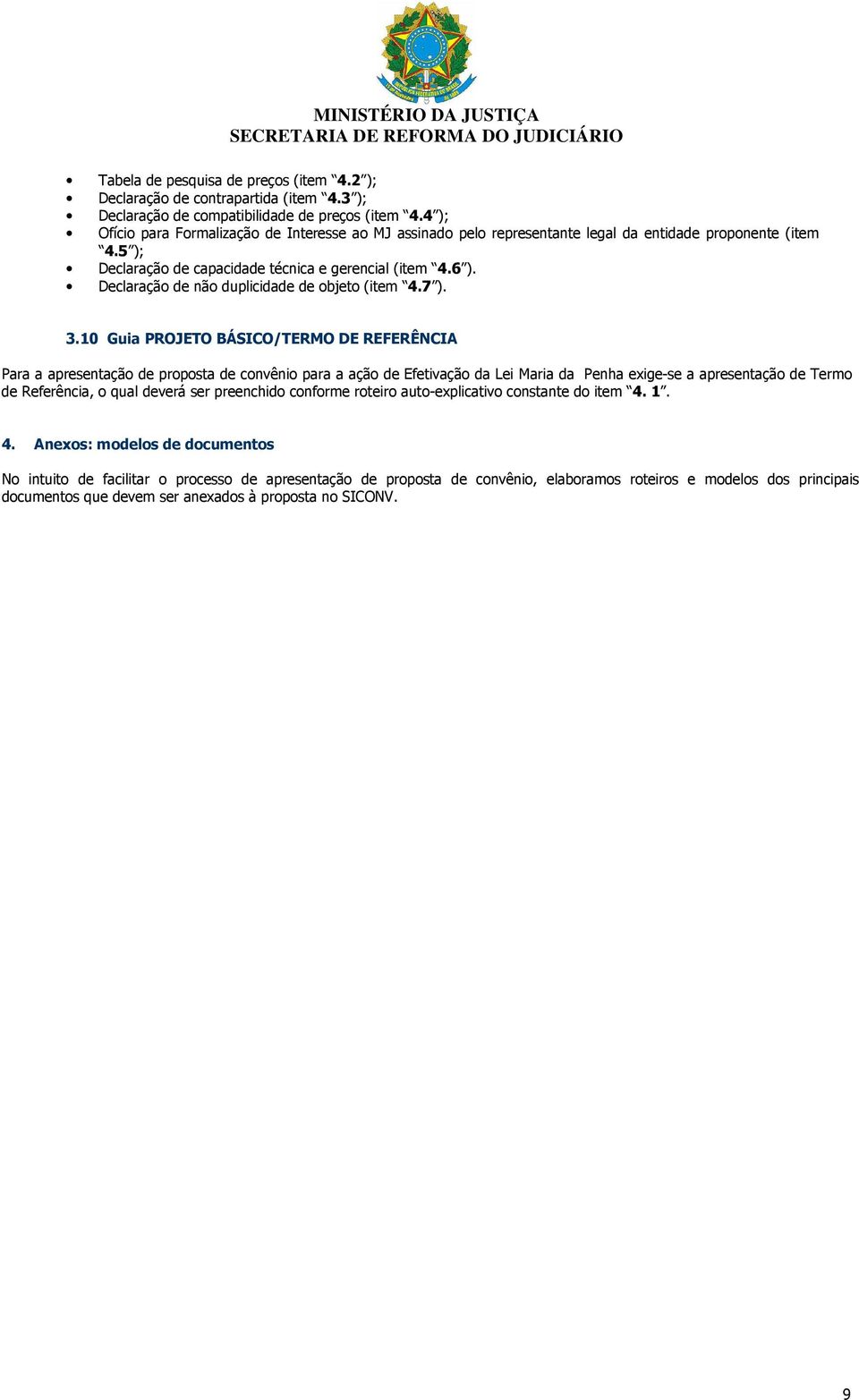 Declaração de não duplicidade de objeto (item 4.7 ). 3.